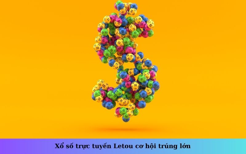 Xổ số trực tuyến Letou cơ hội trúng lớn