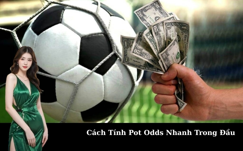 Cách Tính Pot Odds Nhanh Trong Đầu