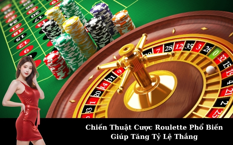 Chiến Thuật Cược Roulette Phổ Biến Giúp Tăng Tỷ Lệ Thắng